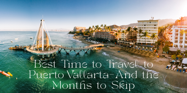 Best Time to Travel to Puerto Vallarta—And the Months to Skip