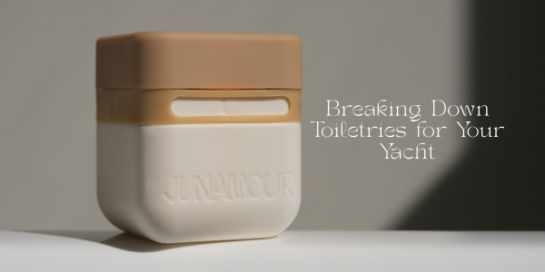 Breaking Down Toiletries for Your Yacht