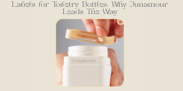 Labels for Toiletry Bottles: Why Junamour Leads The Way