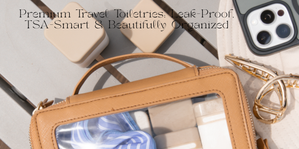 Premium Travel Toiletries: Leak-Proof, TSA-Smart & Beautifully Organized