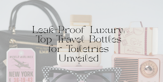 Leak-Proof Luxury: Top Travel Bottles for Toiletries Unveiled