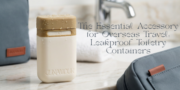 The Essential Accessory for Overseas Travel: Leakproof Toiletry Containers