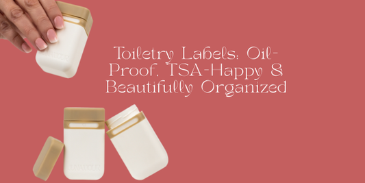 Toiletry Labels: Oil-Proof, TSA-Happy & Beautifully Organized