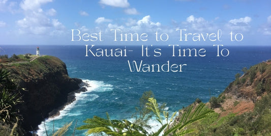 Best Time to Travel to Kauai- It's Time To Wander